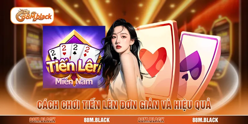 Cách chơi tiến lên đơn giản và hiệu quả