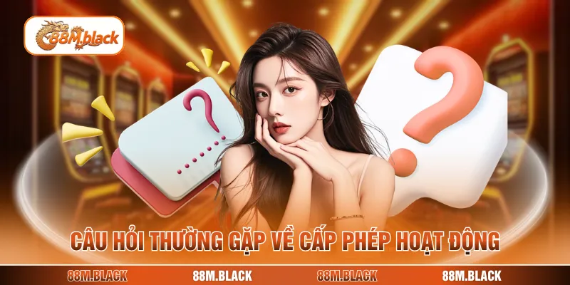 Câu hỏi thường gặp về cấp phép hoạt động