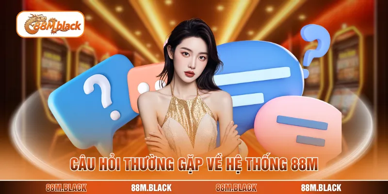 Câu hỏi thường gặp về hệ thống 88M