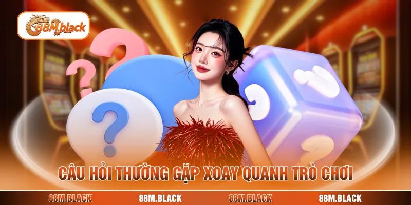 Câu hỏi thường gặp xoay quanh trò chơi