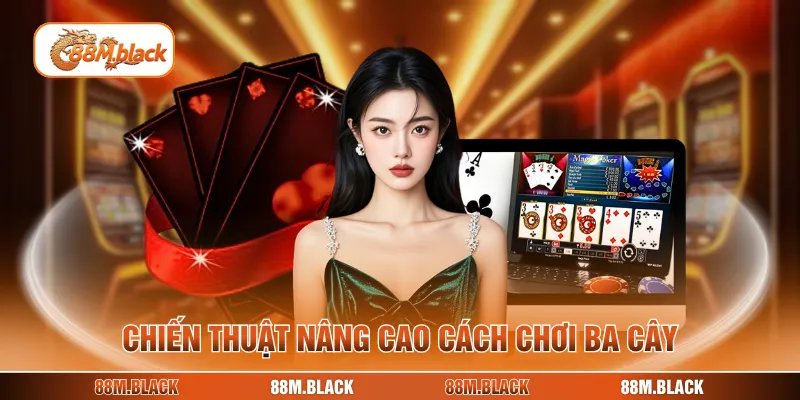 Chiến thuật nâng cao cách chơi ba cây