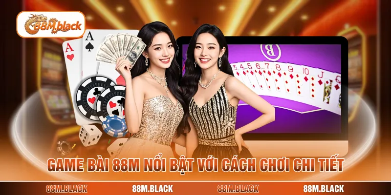 Game bài 88M nổi bật với cách chơi chi tiết