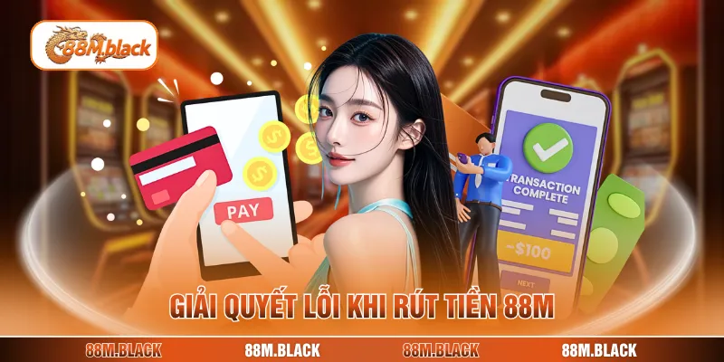 Giải quyết lỗi khi rút tiền 88M