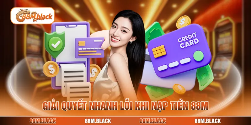 Giải quyết nhanh lỗi khi nạp tiền 88M