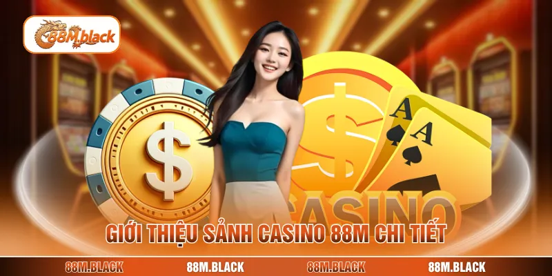 Giới thiệu sảnh casino 88M chi tiết