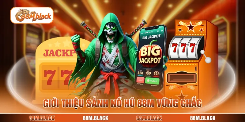 Giới thiệu sảnh nổ hũ 88M vững chắc