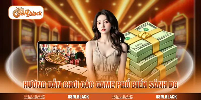 Hướng dẫn chơi các game phổ biến sảnh DG