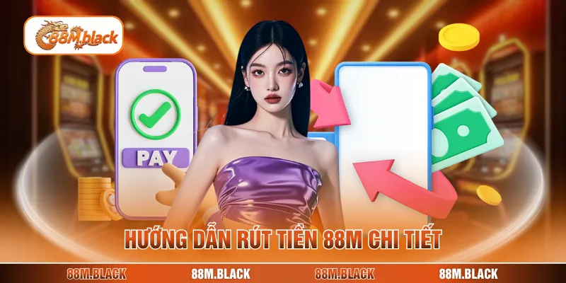 Hướng dẫn rút tiền 88M chi tiết