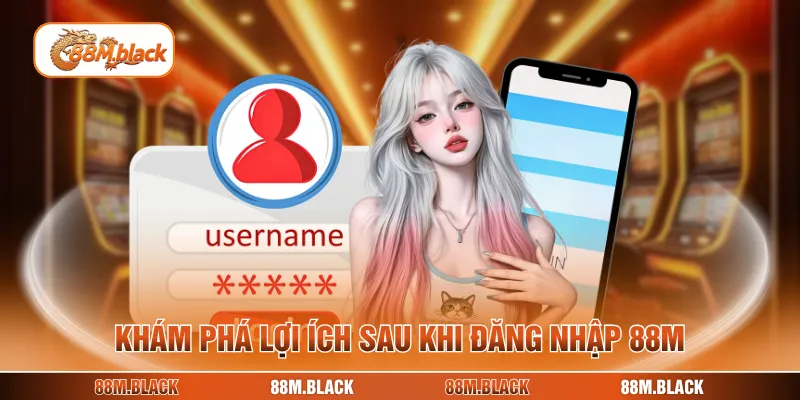 Khám phá lợi ích sau khi đăng nhập 88M