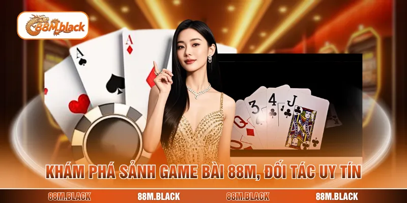 Khám phá sảnh game bài 88M, đối tác uy tín