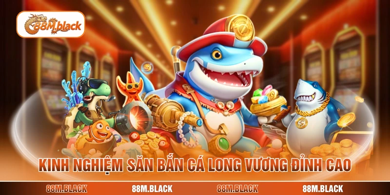 Kinh nghiệm săn bắn cá Long Vương đỉnh cao