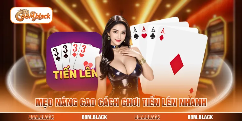 Mẹo nâng cao cách chơi tiến lên nhanh