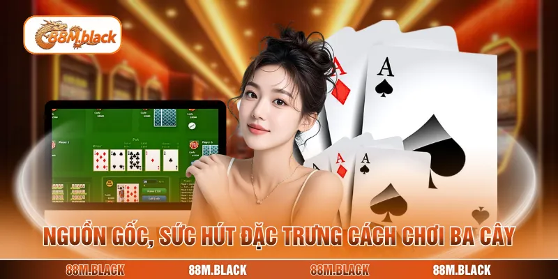Nguồn gốc, sức hút đặc trưng cách chơi ba cây