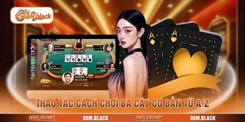 Thao tác cách chơi ba cây cơ bản từ A-Z