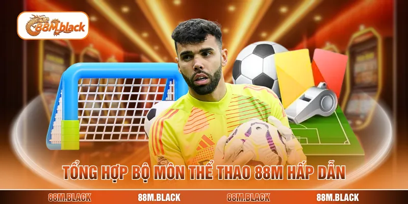 Tổng hợp bộ môn thể thao 88M hấp dẫn