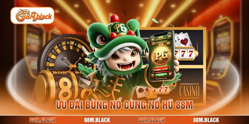 Ưu đãi bùng nổ cùng nổ hũ 88M